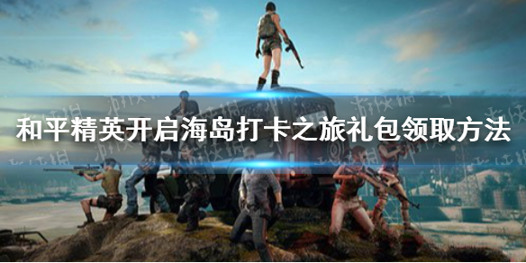 和平精英海岛打卡之旅领取方法_开启海岛打卡之旅礼包领取指南