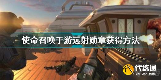 远射勋章获取攻略_使命召唤手游远射勋章攻略