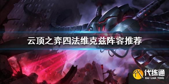 云顶之弈四法阵容攻略_云顶之弈四法维克兹阵容推荐