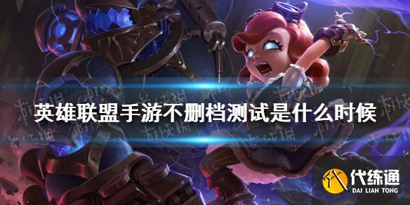 英雄联盟手游不删档测试时间一览_英雄联盟手游测试时间查询